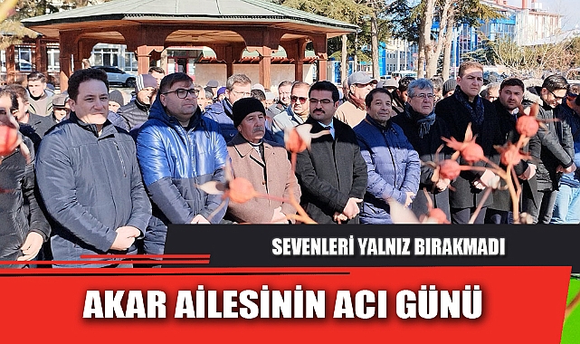 AKAR AİLESİNİN ACI GÜNÜ