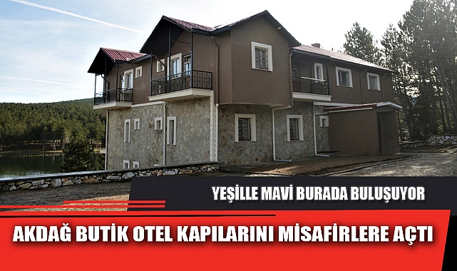AKDAĞ BUTİK OTEL KAPILARINI MİSAFİRLERE AÇTI