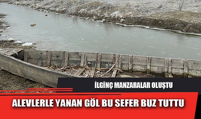 ALEVLERLE YANAN GÖL BU SEFER BUZ TUTTU
