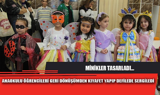 ANAOKULU ÖĞRENCİLERİ GERİ DÖNÜŞÜMDEN KIYAFET YAPIP DEFİLEDE SERGİLEDİ