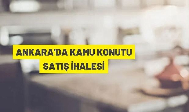 ANKARA'DA 4 ADET KAMU KONUTU İHALEYLE SATIŞA SUNULDU