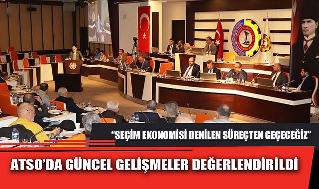 ATSO’DA GÜNCEL GELİŞMELER DEĞERLENDİRİLDİ