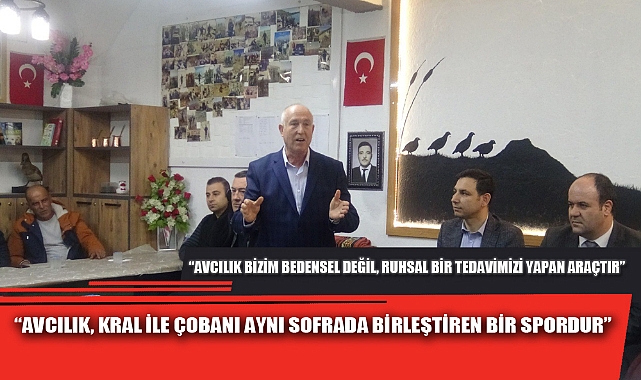 “AVCILIK, KRAL İLE ÇOBANI AYNI SOFRADA BİRLEŞTİREN BİR SPORDUR”
