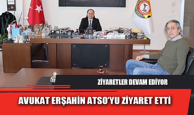 AVUKAT ERŞAHİN ATSO’YU ZİYARET ETTİ
