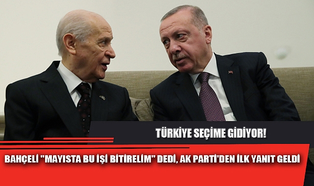 BAHÇELİ "MAYISTA BU İŞİ BİTİRELİM" DEDİ, AK PARTİ'DEN İLK YANIT GELDİ