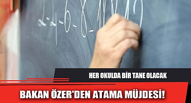 BAKAN ÖZER'DEN ATAMA MÜJDESİ!