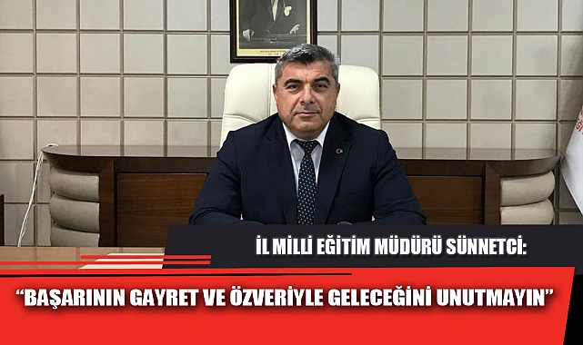 “BAŞARININ GAYRET VE ÖZVERİYLE GELECEĞİNİ UNUTMAYIN”