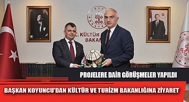 BAŞKAN KOYUNCU'DAN KÜLTÜR VE TURİZM BAKANLIĞINA ZİYARET