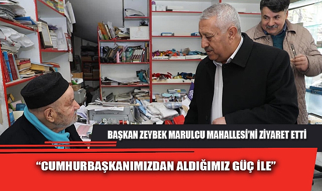 BAŞKAN ZEYBEK MARULCU MAHALLESİ’Nİ ZİYARET ETTİ