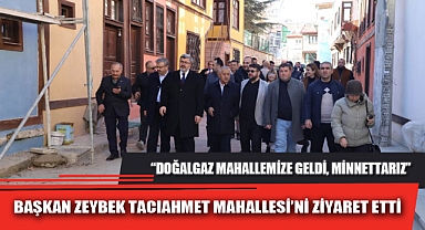 BAŞKAN ZEYBEK TACIAHMET MAHALLESİ’Nİ ZİYARET ETTİ