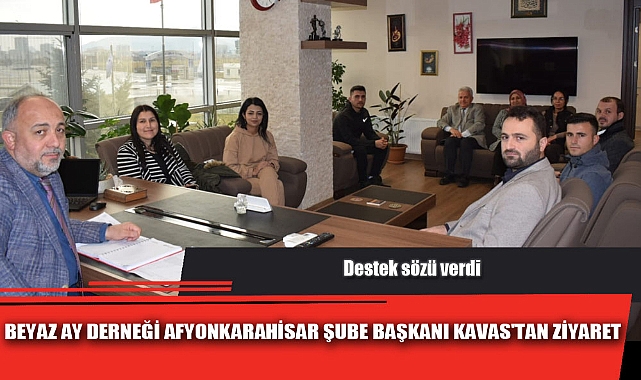 BEYAZ AY DERNEĞİ AFYONKARAHİSAR ŞUBE BAŞKANI KAVAS'TAN ZİYARET
