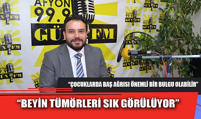 “BEYİN TÜMÖRLERİ SIK GÖRÜLÜYOR”