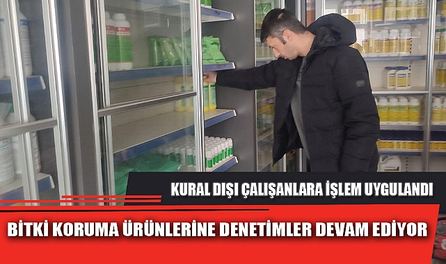BİTKİ KORUMA ÜRÜNLERİNE DENETİMLER DEVAM EDİYOR