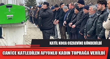 CANİCE KATLEDİLEN AFYONLU KADIN TOPRAĞA VERİLDİ