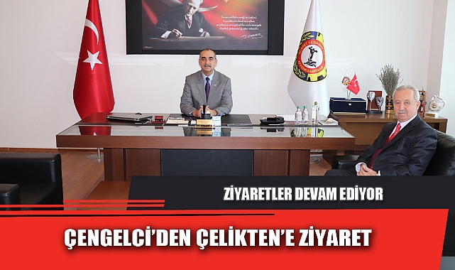 ÇENGELCİ’DEN ÇELİKTEN’E ZİYARET  