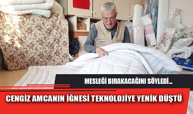 CENGİZ AMCANIN İĞNESİ TEKNOLOJİYE YENİK DÜŞTÜ