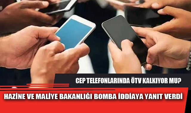 CEP TELEFONLARINDA ÖTV KALKIYOR MU?