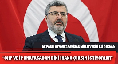 “CHP VE İP ANAYASADAN DİNİ İNANÇ ÇIKSIN İSTİYORLAR”
