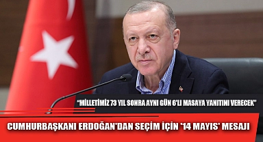 CUMHURBAŞKANI ERDOĞAN'DAN SEÇİM İÇİN '14 MAYIS' MESAJI