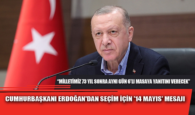 CUMHURBAŞKANI ERDOĞAN'DAN SEÇİM İÇİN '14 MAYIS' MESAJI