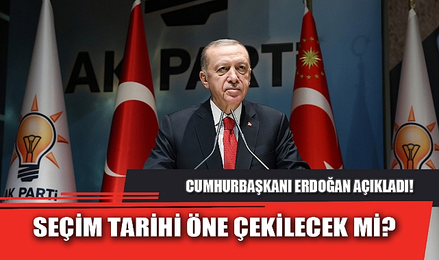 CUMHURBAŞKANI ERDOĞAN'DAN SEÇİM TARİHİ AÇIKLAMASI