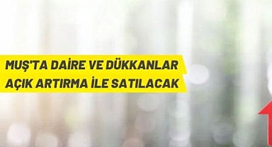 DAİRE VE DÜKKÂNLAR AÇIK ARTIRMA İLE SATILIYOR