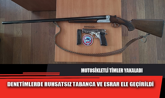 DENETİMLERDE RUHSATSIZ TABANCA VE ESRAR ELE GEÇİRİLDİ