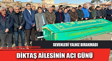 DİKTAŞ AİLESİNİN ACI GÜNÜ