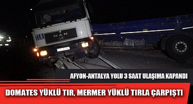 DOMATES YÜKLÜ TIR, MERMER YÜKLÜ TIRLA ÇARPIŞTI