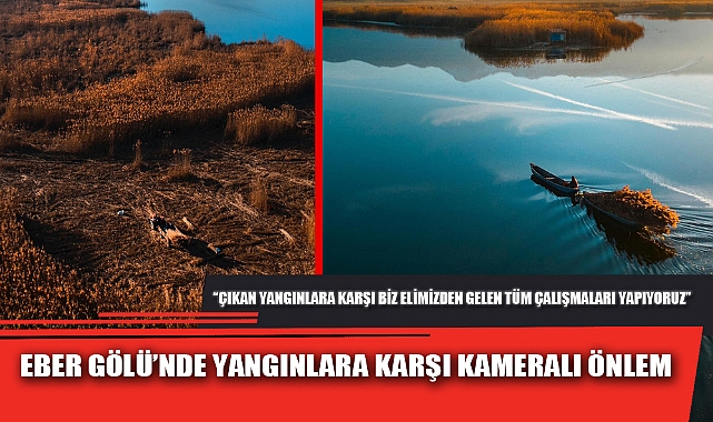 EBER GÖLÜ’NDE YANGINLARA KARŞI KAMERALI ÖNLEM