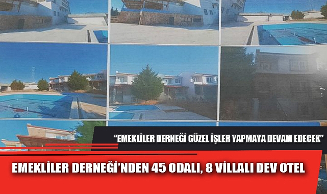 EMEKLİLER DERNEĞİ’NDEN 45 ODALI, 8 VİLLALI DEV OTEL