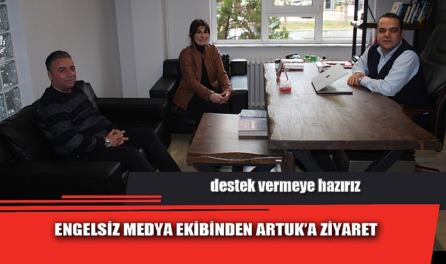 ENGELSİZ MEDYA EKİBİNDEN ARTUK’A ZİYARET