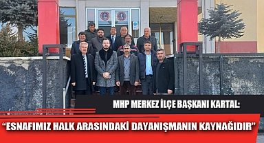 “ESNAFIMIZ HALK ARASINDAKİ DAYANIŞMANIN KAYNAĞIDIR”