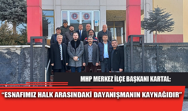 “ESNAFIMIZ HALK ARASINDAKİ DAYANIŞMANIN KAYNAĞIDIR”