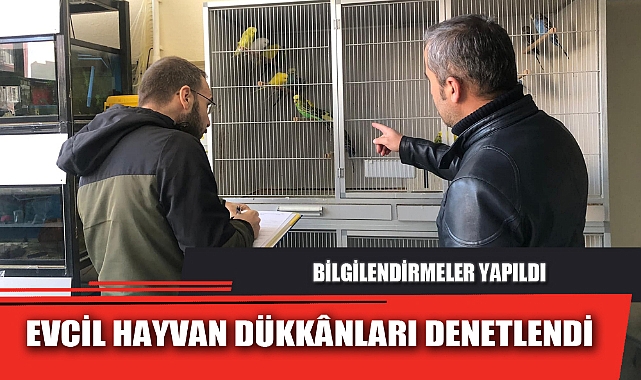 EVCİL HAYVAN DÜKKÂNLARI DENETLENDİ