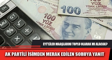 EYT'LİLER MAAŞLARINI TOPLU OLARAK MI ALACAK?