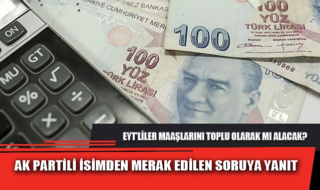 EYT'LİLER MAAŞLARINI TOPLU OLARAK MI ALACAK?