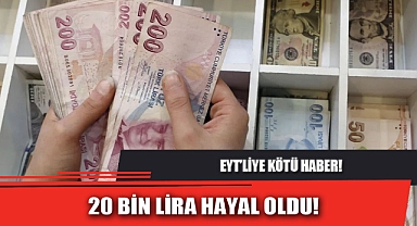 EYT’LİYE KÖTÜ HABER… 20 BİN LİRA HAYAL OLDU!