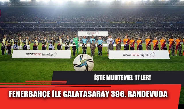 FENERBAHÇE İLE GALATASARAY 396. RANDEVUDA