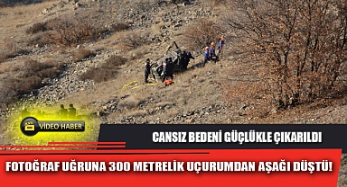 FOTOĞRAF UĞRUNA 300 METRELİK UÇURUMDAN AŞAĞI DÜŞTÜ!