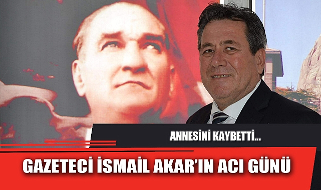 GAZETECİ İSMAİL AKAR'IN ACI GÜNÜ