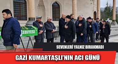 GAZİ KUMARTAŞLI’NIN ACI GÜNÜ