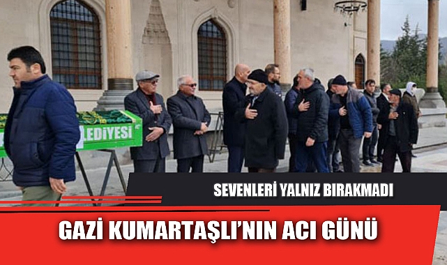 GAZİ KUMARTAŞLI’NIN ACI GÜNÜ