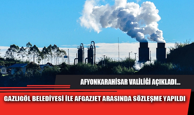 GAZLIGÖL BELEDİYESİ İLE AFGAZJET ARASINDA SÖZLEŞME YAPILDI