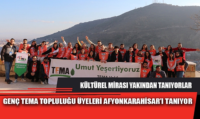 GENÇ TEMA TOPLULUĞU ÜYELERİ AFYONKARAHİSAR’I TANIYOR