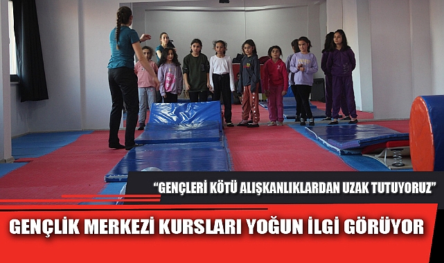 GENÇLİK MERKEZİ KURSLARI YOĞUN İLGİ GÖRÜYOR