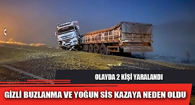 GİZLİ BUZLANMA VE YOĞUN SİS KAZAYA NEDEN OLDU