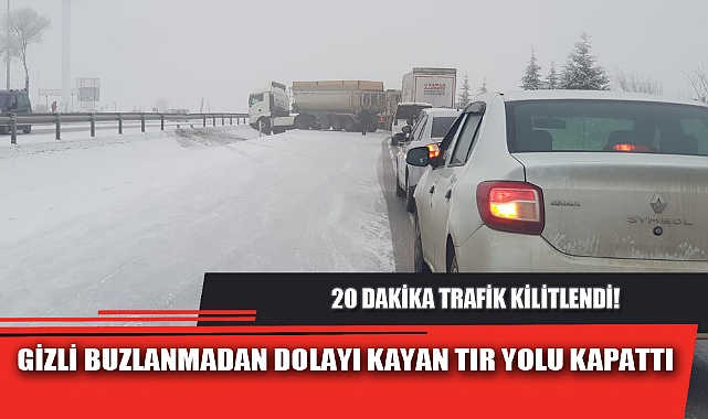 GİZLİ BUZLANMADAN DOLAYI KAYAN TIR YOLU KAPATTI