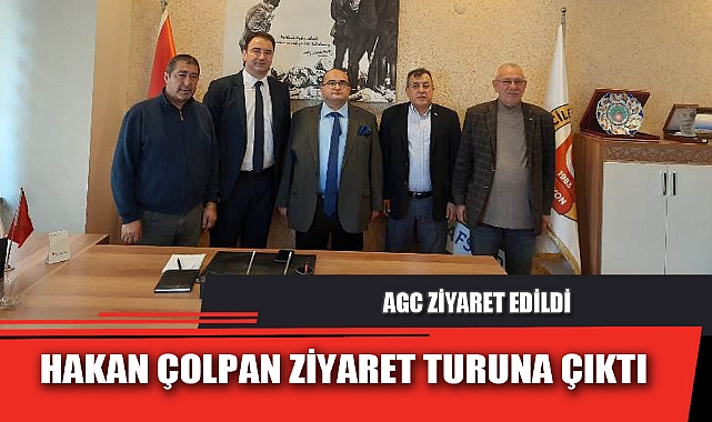 HAKAN ÇOLPAN ZİYARET TURUNA ÇIKTI