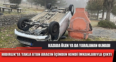 HIDIRLIK’TA TAKLA ATAN ARACIN İÇİNDEN KENDİ İMKANLARIYLA ÇIKTI